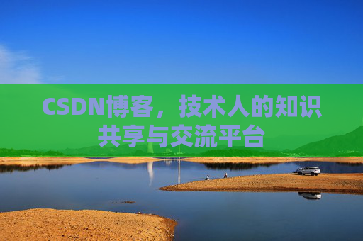 CSDN博客，技术人的知识共享与交流平台